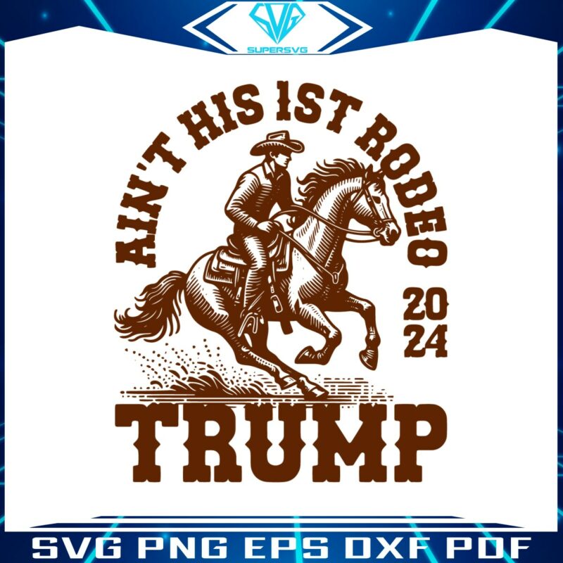 aint-his-first-rodeo-2024-trump-cowboy-svg
