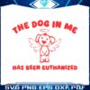 the-dog-in-me-has-been-euthanized-svg