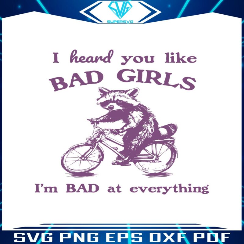 i-heard-you-like-bad-girls-i-bad-at-everything-svg