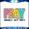 pray-through-it-on-it-over-it-svg
