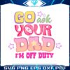 retro-go-ask-your-dad-im-off-duty-png