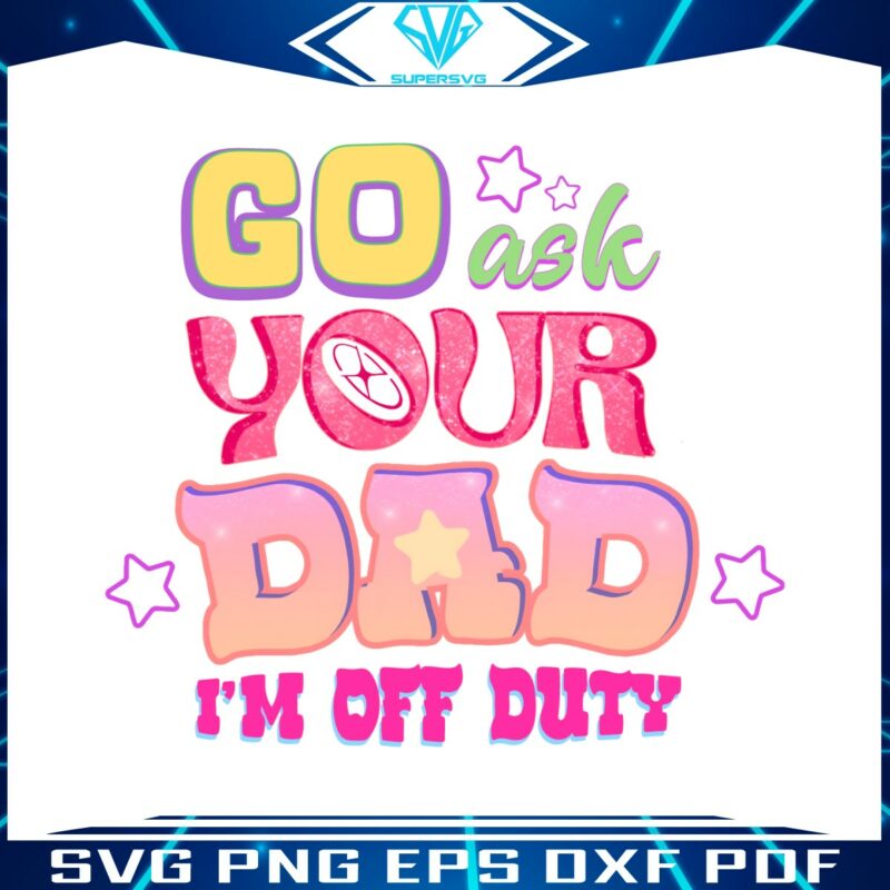 retro-go-ask-your-dad-im-off-duty-png