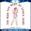 you-wish-you-were-my-leviis-jeans-cowboy-carter-svg
