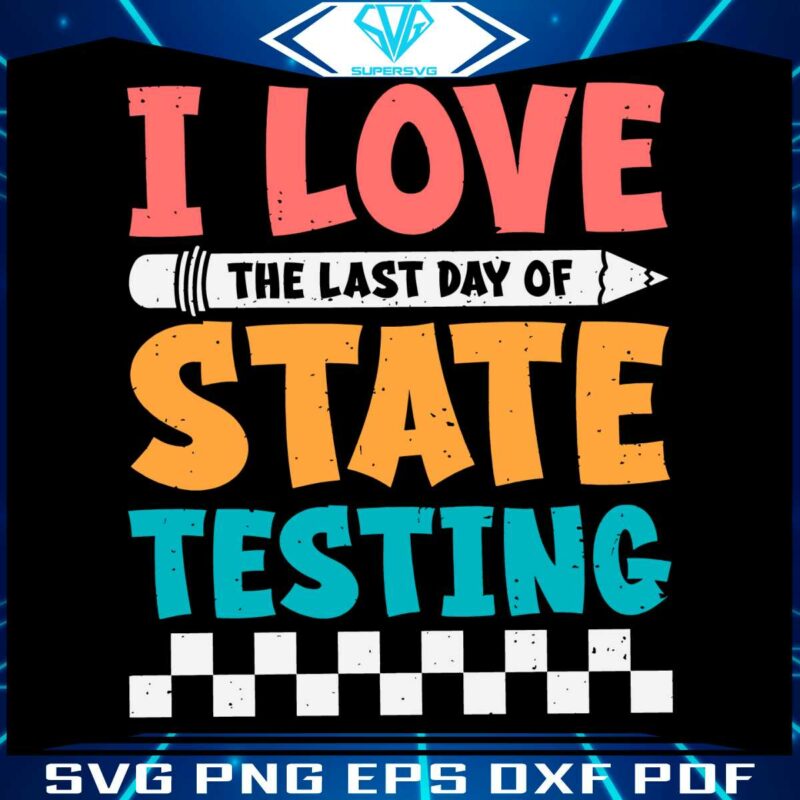 i-love-the-last-day-of-state-testing-svg