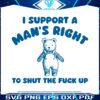 i-support-a-mans-right-to-shut-the-fuck-up-svg