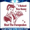 baked-you-some-shut-the-fucupcakes-funny-baker-svg