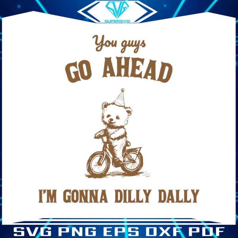 you-guys-go-ahead-im-gonna-dilly-dally-svg