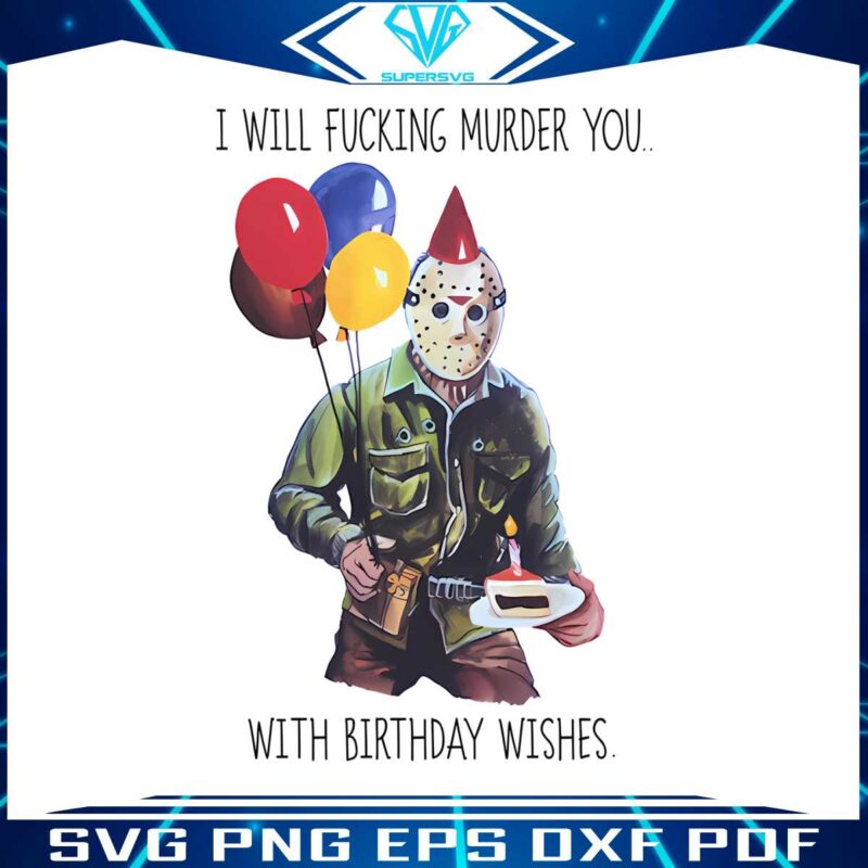 jason-i-will-fucking-murder-you-with-birthday-wishes-png