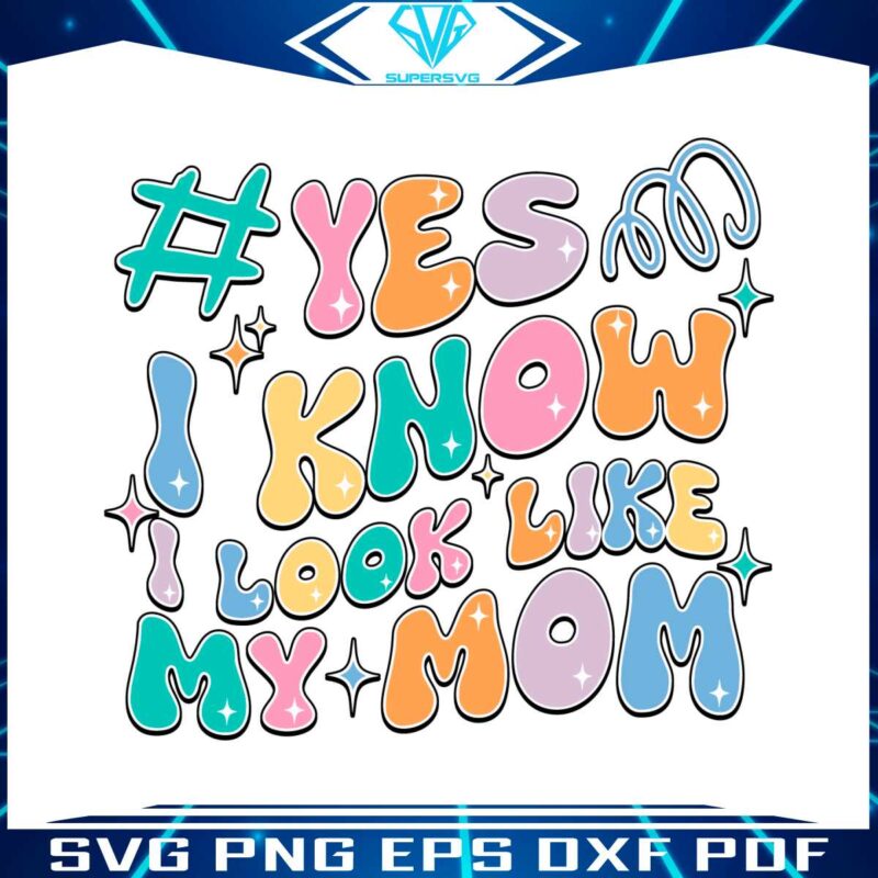 funny-yes-i-know-i-look-like-my-mom-svg