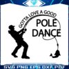 gotta-love-a-good-pole-dance-svg