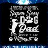 id-grow-up-to-be-a-super-sexy-dog-dad-svg