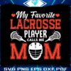 my-favorite-lacrosse-player-calls-me-mom-svg