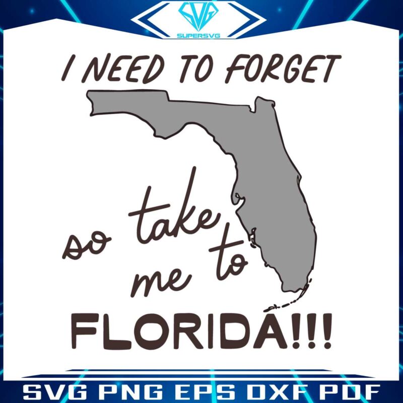 i-need-to-forget-so-take-me-to-florida-svg