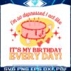 its-my-birthday-every-day-can-do-it-with-a-broken-heart-svg