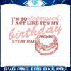 im-so-depressed-i-act-like-its-my-birthday-svg