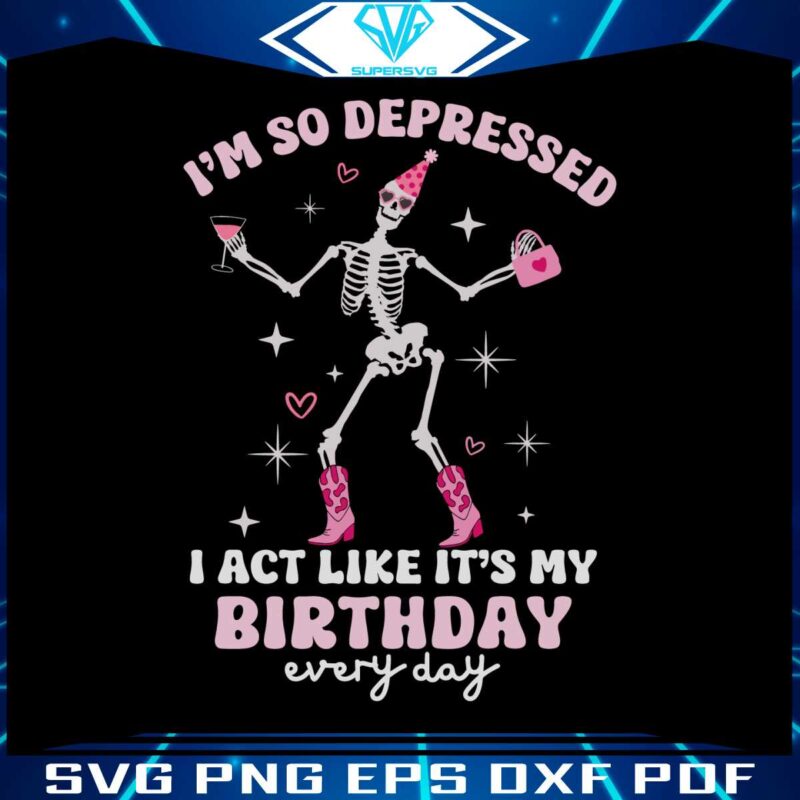 skeleton-im-so-depressed-i-act-like-its-my-birthday-svg