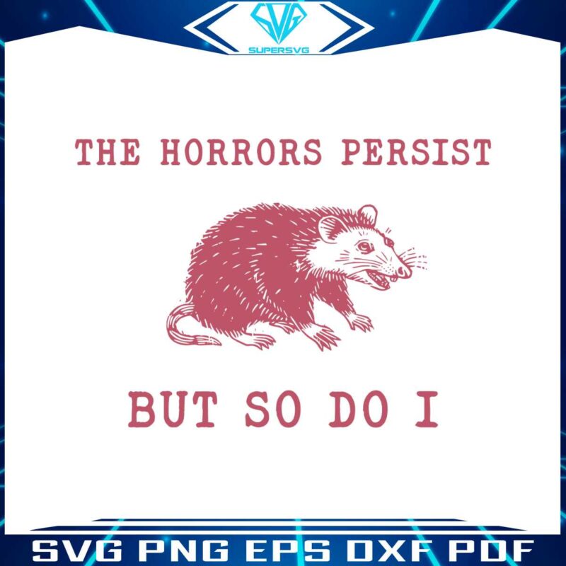 the-horrors-persist-but-so-do-i-sarcastic-meme-svg