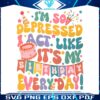 so-depressed-i-act-like-its-my-birthday-everyday-png