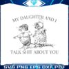 my-daughter-and-i-talk-shit-about-you-svg