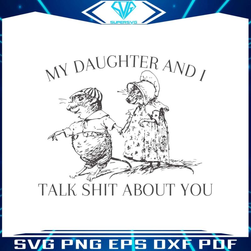 my-daughter-and-i-talk-shit-about-you-svg
