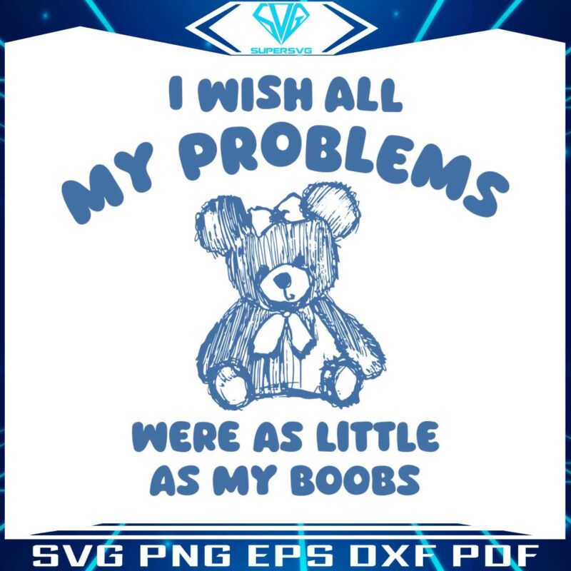 i-wish-all-my-problems-were-as-little-as-my-boobs-svg