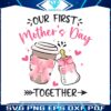 our-first-mothers-day-together-png
