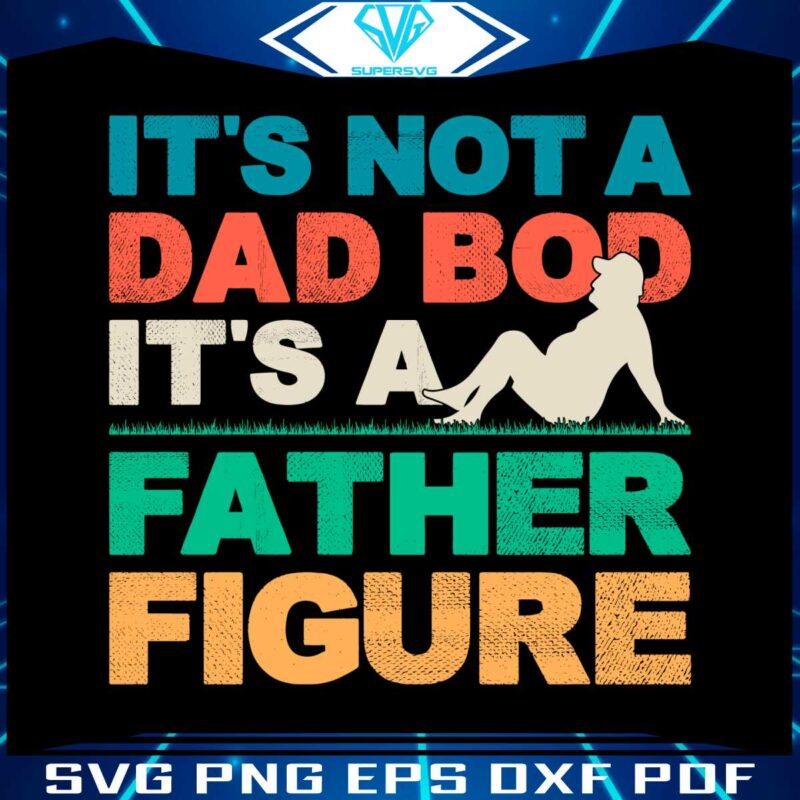 its-not-a-dad-bod-its-a-father-figure-cool-dad-svg