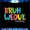 bruh-we-out-teachers-end-of-school-year-svg