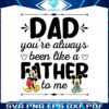dad-you-are-always-been-like-a-father-to-me-svg