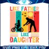 like-father-like-daughter-funny-dad-svg