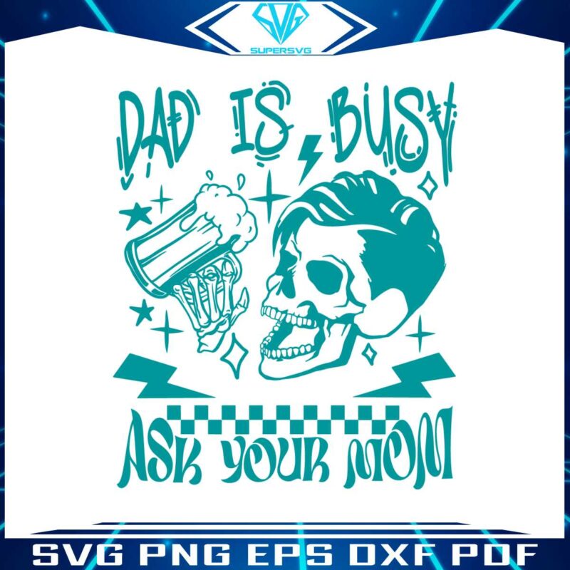 dad-is-busy-ask-your-mom-svg