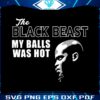 black-beast-my-balls-was-hot-fighting-out-of-houston-svg