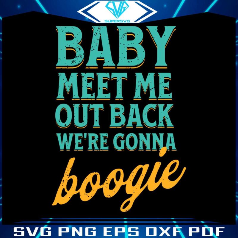 baby-meet-me-out-back-we-are-gonna-boogie-svg