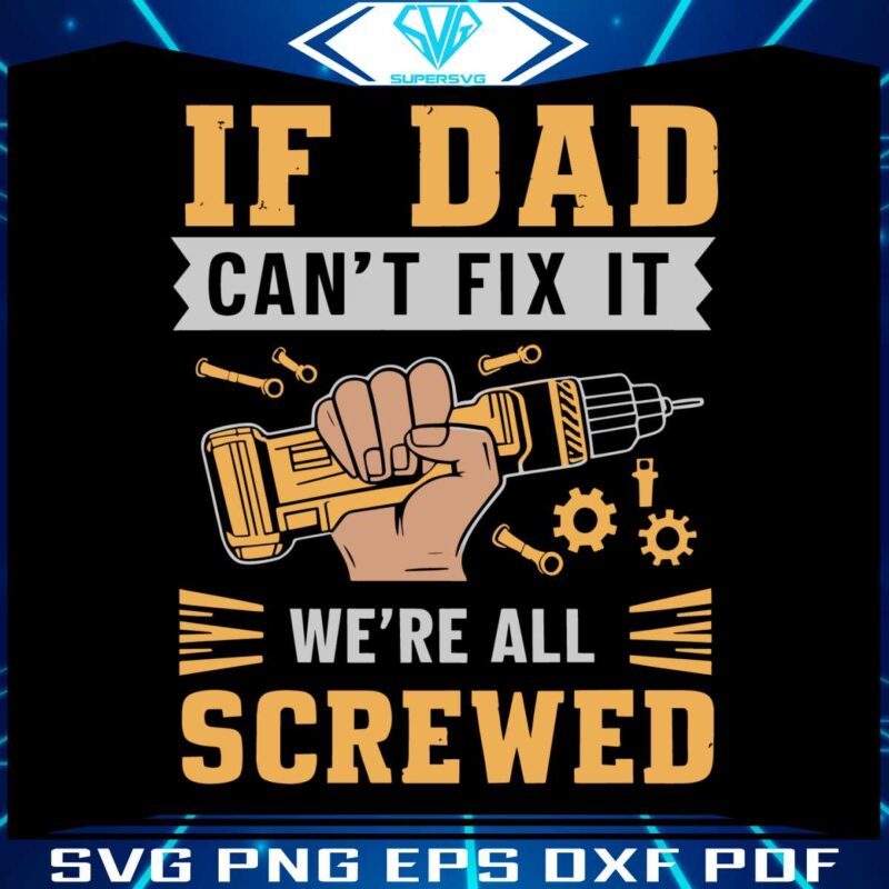 if-dad-cant-fix-it-we-are-all-screwed-fathers-day-svg