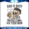 dad-is-busy-ask-your-mom-skull-father-svg