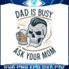 dad-is-busy-ask-your-mom-happy-fathers-day-svg
