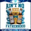 aint-no-hood-like-fatherhood-dad-and-son-png