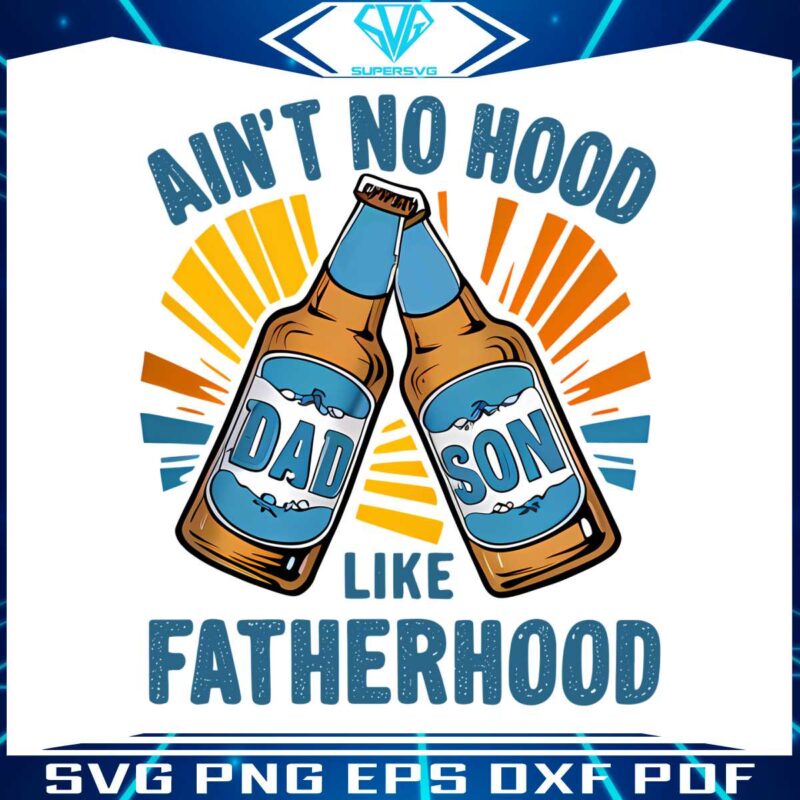 aint-no-hood-like-fatherhood-beer-dad-png