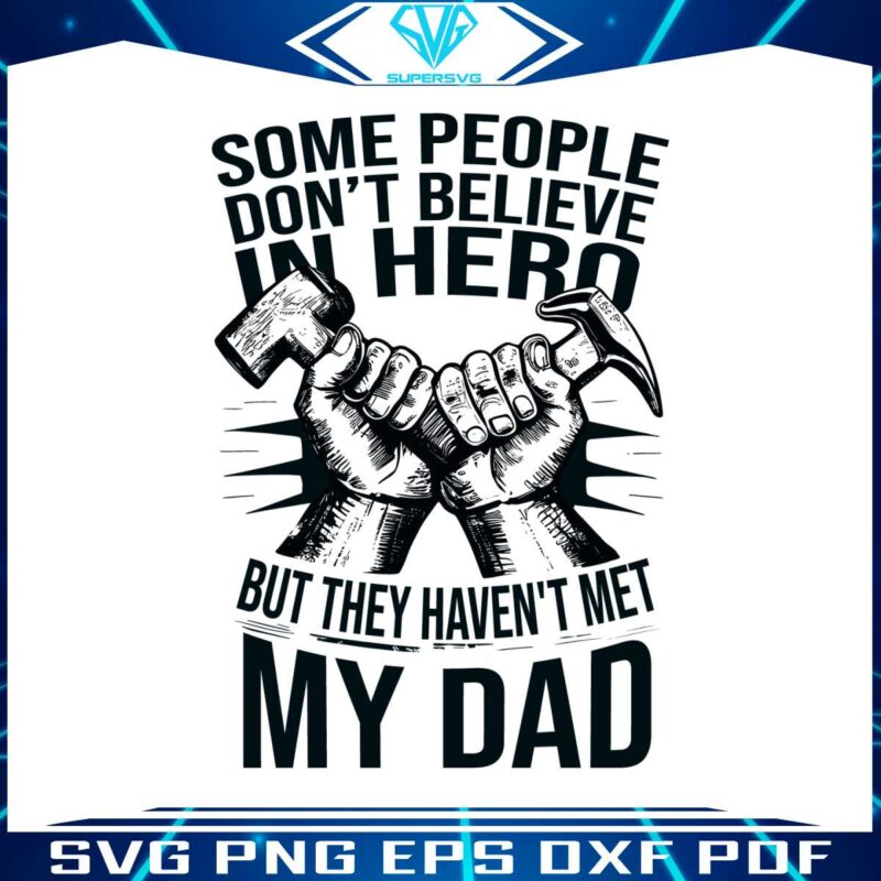 people-dont-believe-in-hero-they-havent-met-my-dad-svg