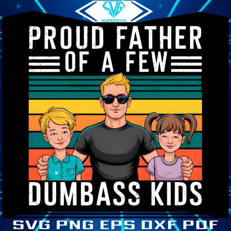 proud-father-of-a-few-dumbass-kids-happy-fathers-day-png