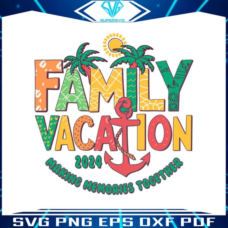 family-vacation-2024-making-memories-together-svg