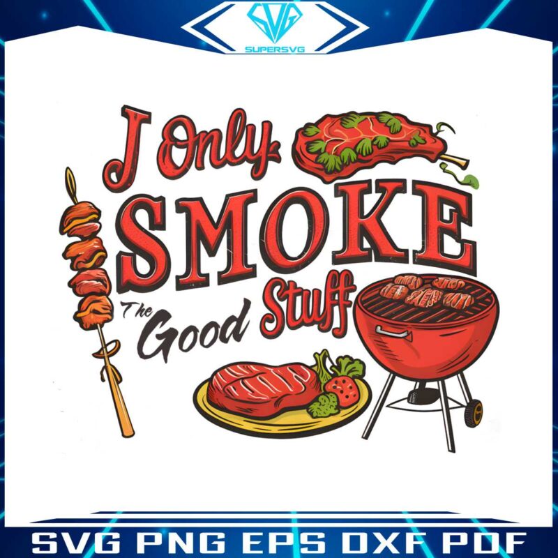 i-only-smoke-the-good-stuff-funny-fathers-day-png
