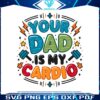 your-dad-is-my-cardio-fathers-day-svg