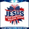 jesus-make-america-believe-again-4th-of-july-svg