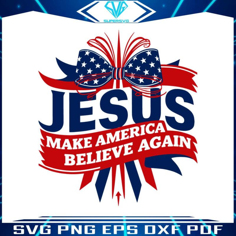 jesus-make-america-believe-again-4th-of-july-svg