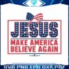 jesus-make-america-believe-again-patriotic-day-svg