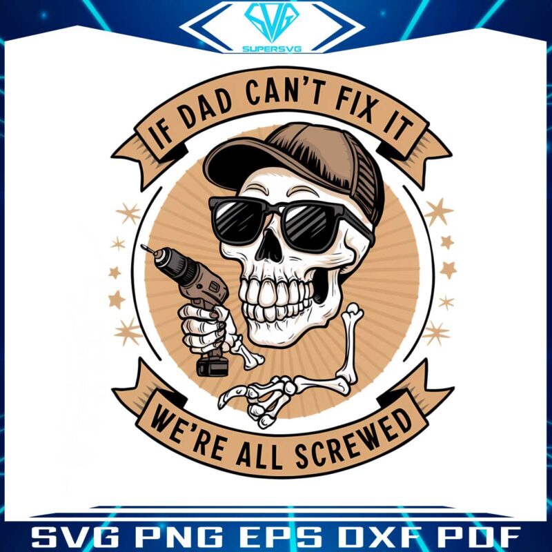 skeleton-if-dad-cant-fix-it-we-are-all-screwed-png