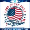 land-of-the-free-because-of-the-brave-patriotic-day-svg