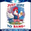 just-here-to-bang-happy-4th-of-july-png