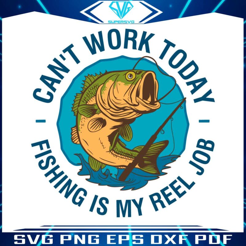 cant-work-today-fishing-is-my-reel-job-svg